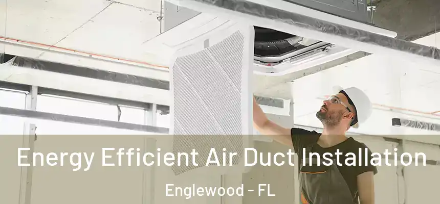  Energy Efficient Air Duct Installation Englewood - FL